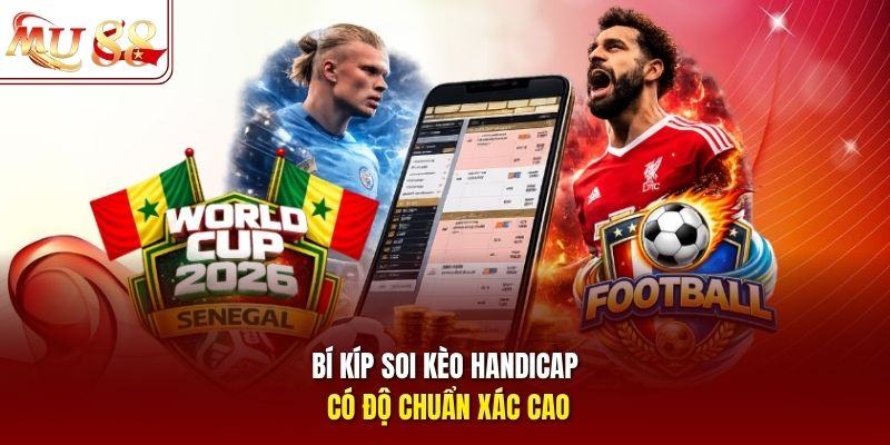 Bí kíp soi kèo handicap có độ chuẩn xác cao