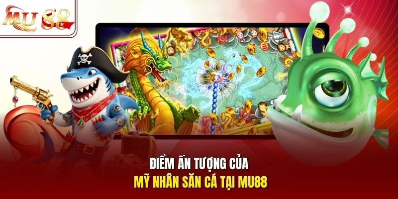 Điểm ấn tượng của mỹ nhân săn cá tại mu88