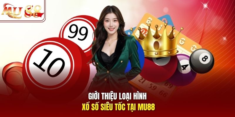 Giới thiệu loại hình xổ số siêu tốc tại mu88