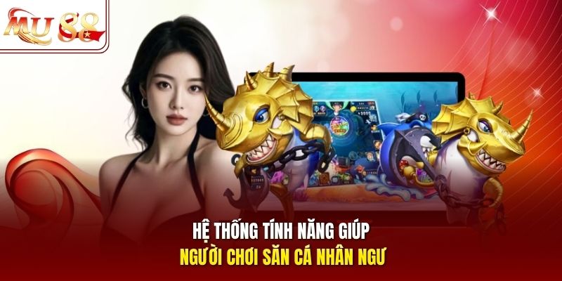 he-thong-tinh-nang-giup-nguoi-choi-san-ca-nhan-ngu Hệ thống tính năng giúp người chơi săn cá nhân ngư