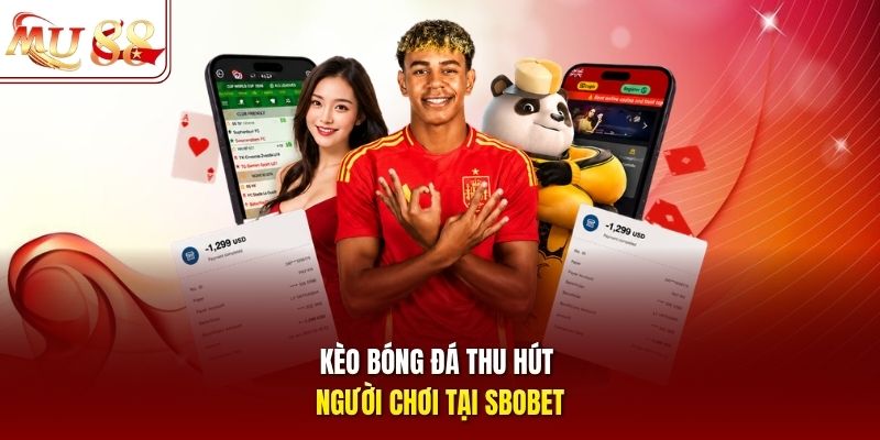 Kèo bóng đá thu hút người chơi tại SBOBET