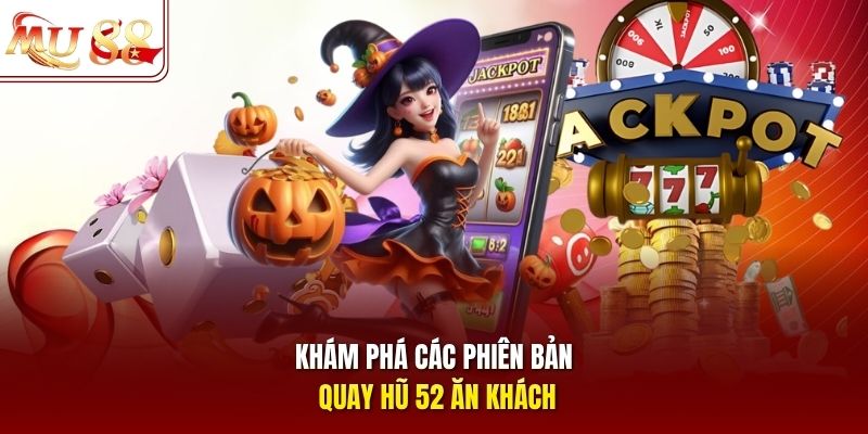 kham-pha-cac-phien-ban-quay-hu-52-an-khach Khám phá các phiên bản quay hũ 52 ăn khách