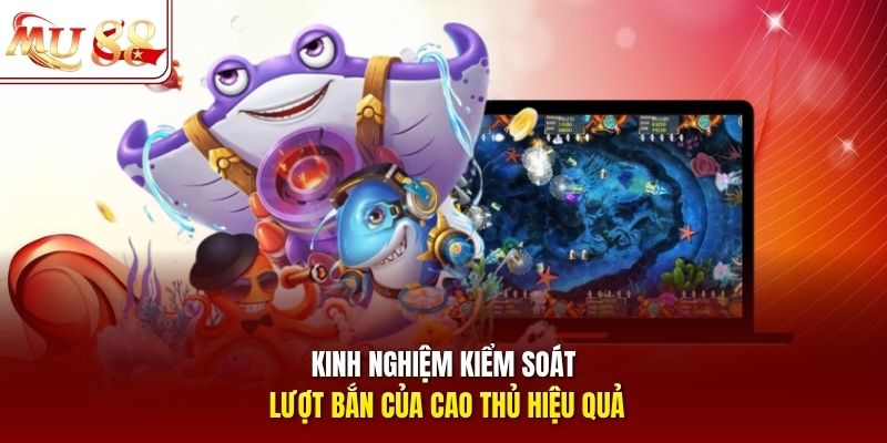 Kinh nghiệm kiểm soát lượt bắn của cao thủ hiệu quả