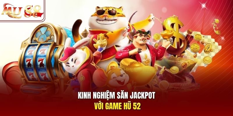 kinh-nghiem-san-jackpot-voi-game-hu-52 Kinh nghiệm săn jackpot với game hũ 52