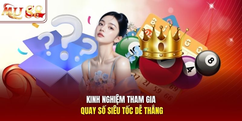 Kinh nghiệm tham gia quay số siêu tốc dễ thắng