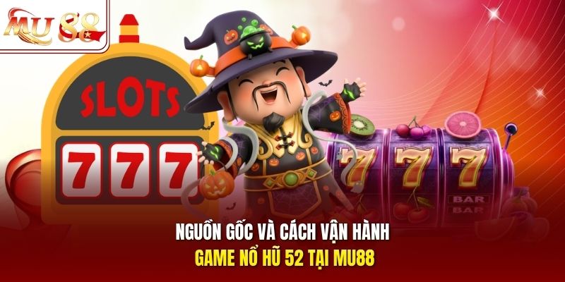 nguon-goc-va-cach-van-hanh-game-no-hu-52-tai-mu88 Nguồn gốc và cách vận hành game nổ hũ 52 tại mu88