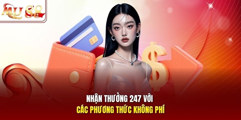 nhan-thuong-247-voi-cac-phuong-thuc-khong-phi Nhận thưởng 247 với các phương thức không phí