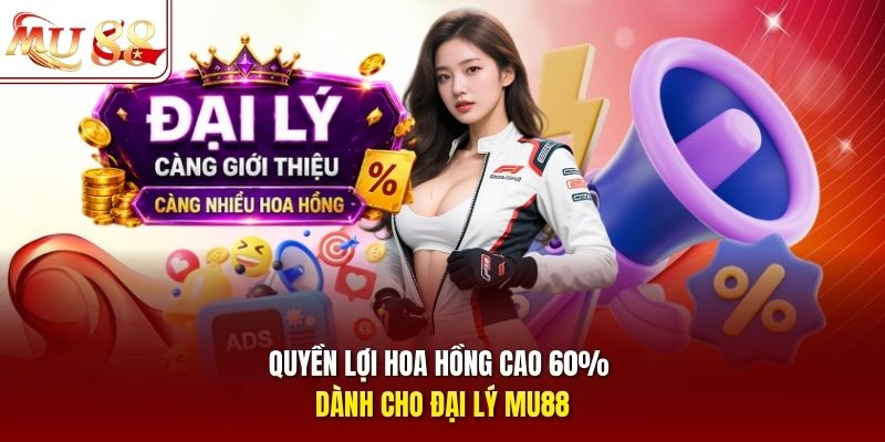 Quyền lợi hoa hồng cao 60% dành cho đại lý mu88