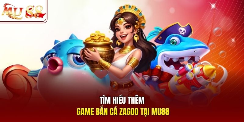 tim-hieu-them-game-ban-ca-zagoo-tai-mu88 Tìm hiểu thêm game bắn cá Zagoo tại mu88