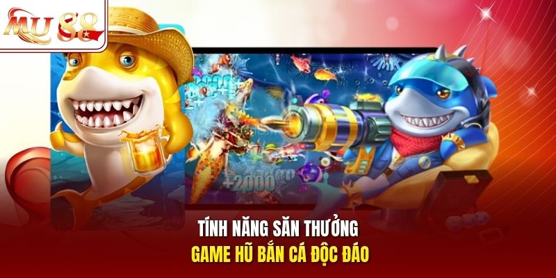 Tính năng săn thưởng game hũ bắn cá độc đáo
