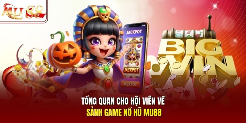 Tổng quan cho hội viên về sảnh game nổ hũ mu88