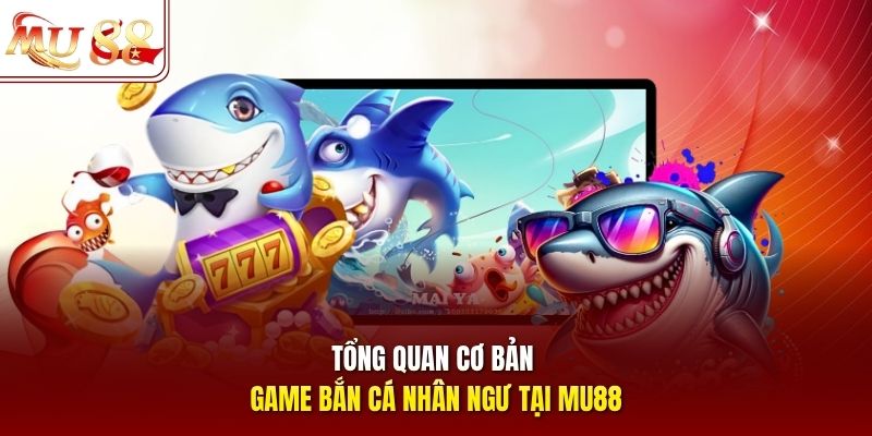 tong-quan-co-ban-game-ban-ca-nhan-ngu-tai-mu88 Tổng quan cơ bản game bắn cá nhân ngư tại mu88