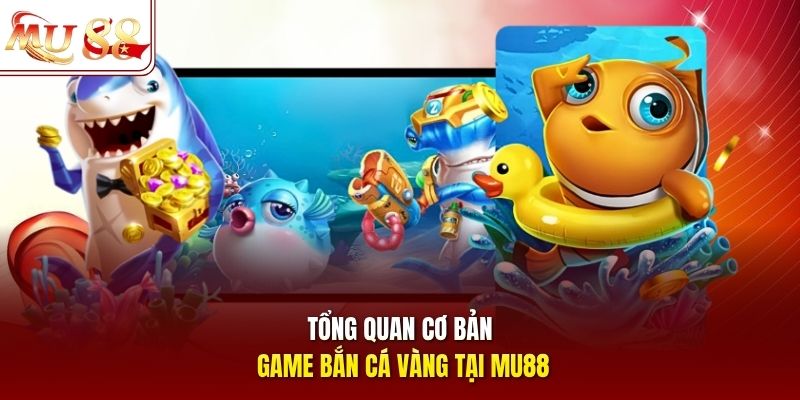 tong-quan-co-ban-game-ban-ca-vang-tai-mu88 Tổng quan cơ bản game bắn cá vàng tại mu88
